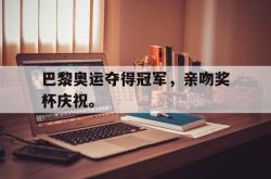 星空体育APP-巴黎奥运夺得冠军，亲吻奖杯庆祝。