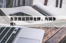 星空体育-东京奥运获得金牌，为国争光！