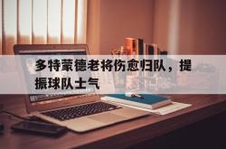 星空体育-多特蒙德老将伤愈归队，提振球队士气