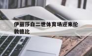 星空体育-伊丽莎白二世体育场迎来伦敦德比